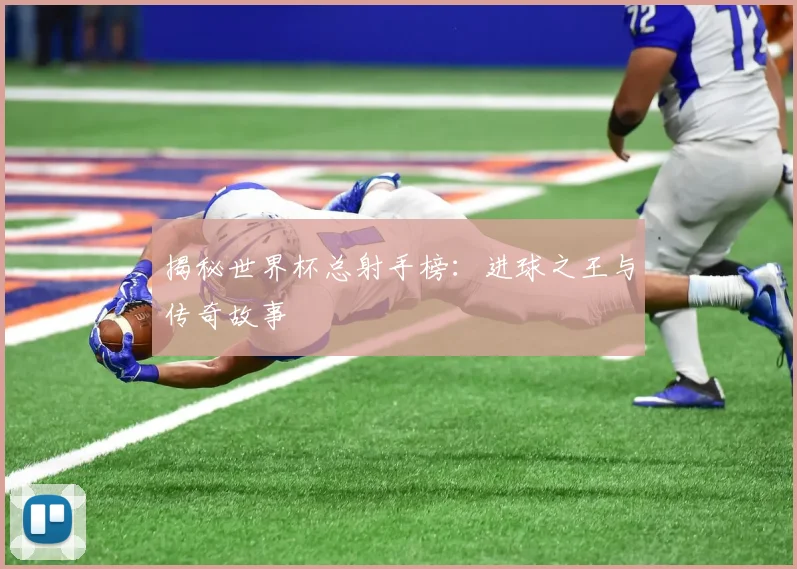揭秘世界杯总射手榜：进球之王与传奇故事