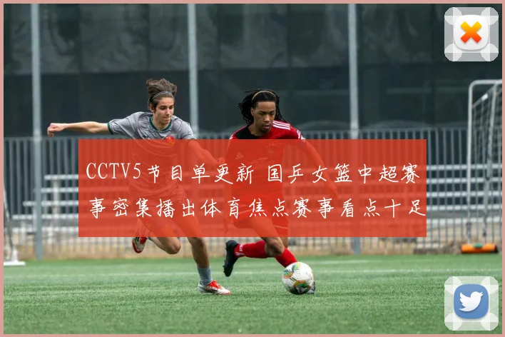 CCTV5节目单更新 国乒女篮中超赛事密集播出体育焦点赛事看点十足