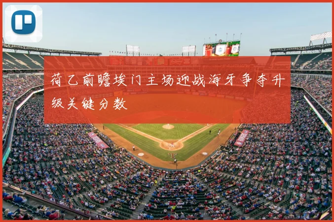 荷乙前瞻埃门主场迎战海牙争夺升级关键分数