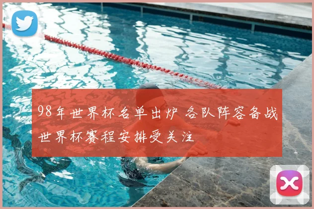 98年世界杯名单出炉 各队阵容备战世界杯赛程安排受关注