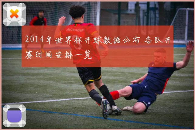 2014年世界杯开球数据公布 各队开赛时间安排一览